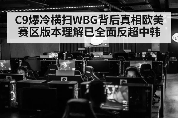 C9爆冷横扫WBG背后真相欧美赛区版本理解已全面反超中韩